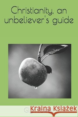 Christianity, an Unbeliever's Guide Powell Glyn Powell 9798746253330
