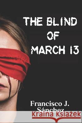 The blind of March 13 Francisco J Sánchez 9798746257154