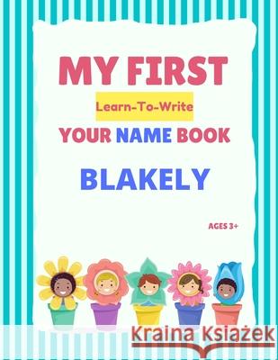 My First Learn-To-Write Your Name Book: Blakely Alexa Hellstrom 9798746343079