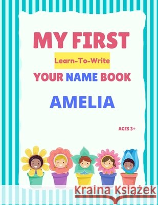 My First Learn-To-Write Your Name Book: Amelia Alexa Hellstrom 9798746366207