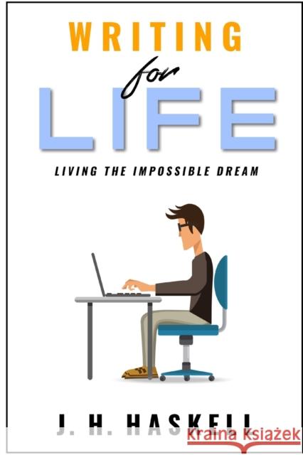 Writing for Life: Living the Impossible Dream Jh Haskell 9798746376640