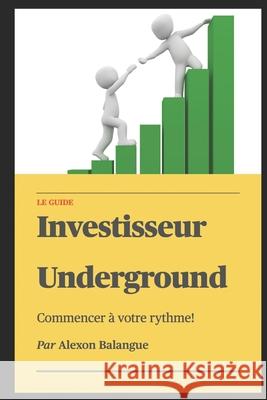 Investisseur Underground: Le guide Balangue, Alexon 9798746473776 Independently published
