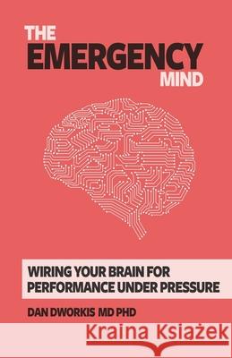 The Emergency Mind: Wiring Your Brain for Performance Under Pressure Dworkis, Dan 9798746482327 Independently published