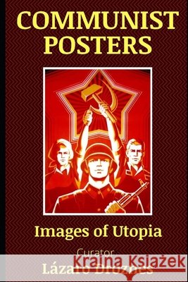 Communist Posters: Images of Utopia Droznes, Lazaro 9798746489593