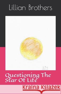 Questioning The Star Of Life Lillian Denise Brothers 9798746524126
