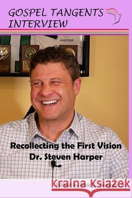 Recollecting the First Vision Gospel Tangents Interview, Rick C Bennett, Steven C Harper 9798746630100