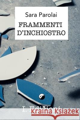 Frammenti d'inchiostro Sara Parolai 9798746829122 Independently Published