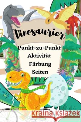 Dinosaurier Punkt-zu-Punkt-Aktivität Färbung Seiten: Lustige Punkt-zu-Punkt für Kinder im Alter von 4-8 in Dinosaurier Thema & Färbung A Green 9798746865656 Independently Published