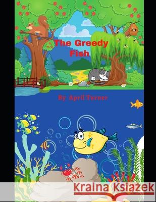 The greedy fish April Turner   9798746876652 Independently Published