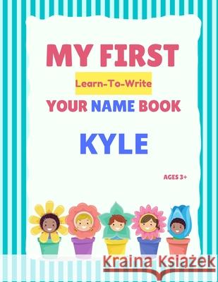 My First Learn-To-Write Your Name Book: Kyle Alexa Hellstrom 9798746929129