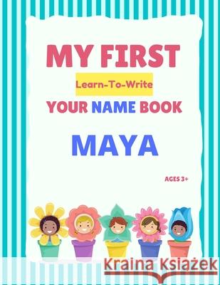 My First Learn-To-Write Your Name Book: Maya Alexa Hellstrom 9798746946751