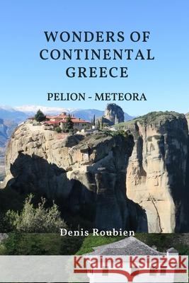 Wonders of Continental Greece. Thessaly: Pelion - Meteora Roubien, Denis 9798747065420