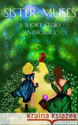 Sister Muses: A Short Story Anthology Enola G Freeman, Elisabeth G Wolfe 9798747091665