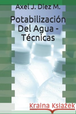 Potabilización Del Agua - Técnicas Axel José Diez Moretti 9798747182097