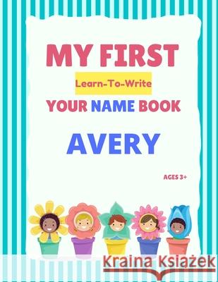 My First Learn-To-Write Your Name Book: Avery Hellstrom, Alexa 9798747223998