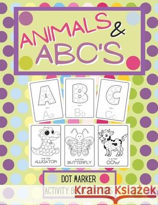Animals And ABCs Dot Marker Activity Book: Dot Marker Activity Book For Kids Mindy White, Happy White Sparrow 9798747226753 Independently Published