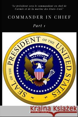 Commander in Chief: part 1 Fred Ray 9798747232419