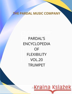 Pardal's Encyclopedia Of Flexibility Vol. 20 TRUMPET: Austin Jose Pardal Merza, Jose Lopez Perez, Pardal Music Company Sl 9798747291348 Independently Published