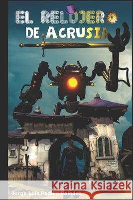 El Relojero de Acrusia Jorge Luis Padilla Valadez   9798747340985 Independently Published
