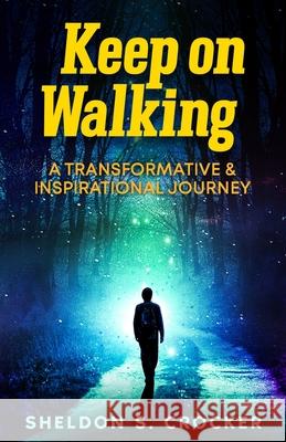 KEEP on WALKING: A Transformative and Inspirational Journey Crocker, Sheldon R. S. 9798747424401 Independently Published