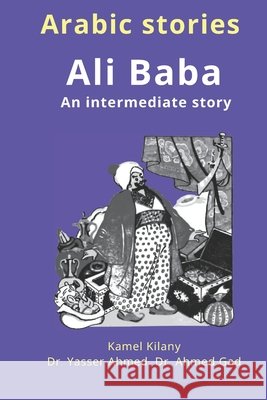 Arabic stories: Ali Baba: An intermediate story Ahmed, Yasser, Gad, Ahmed, Kilany, Kamel 9798747639775