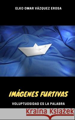 Imágenes furtivas Elko Omar Vázquez Erosa 9798747691322