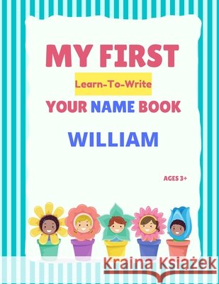 My First Learn-To-Write Your Name Book: William Alexa Hellstrom 9798747694170