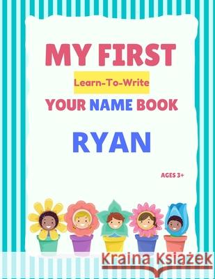 My First Learn-To-Write Your Name Book: Ryan Alexa Hellstrom 9798747735002