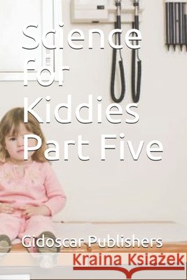 Science for Kiddies Part Five Gidoscar Publishers 9798747735187