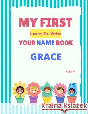 My First Learn-To-Write Your Name Book: Grace Alexa Hellstrom 9798747736542