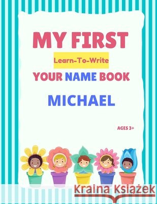 My First Learn-To-Write Your Name Book: Michael Hellstrom, Alexa 9798747771192