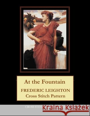 At the Fountain: Frederic Leighton Cross Stitch Pattern George, Kathleen 9798747834569 Independently published