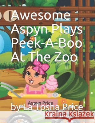 Awesome Aspyn Plays Peek-A-Boo At The Zoo Price, Carlos, Price, La'tosha R. 9798747846197