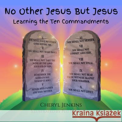 No Other Jesus But Jesus: Learning the Ten Commandments Cheryl a Jenkins, Peg Stoodley 9798747920521 Independently Published