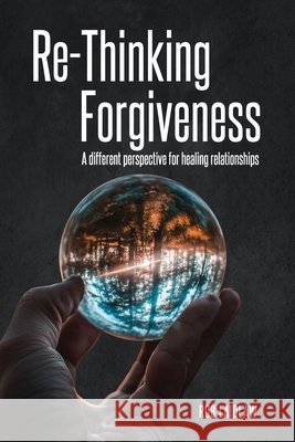 ReThinking Forgiveness: A different perspective for healing relationships! Laidlaw, Rob 9798748141055