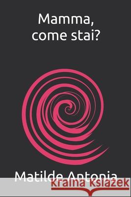 Mamma, come stai? Matilde Antonia 9798748165648