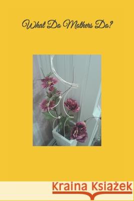 What Do Mothers Do ? Downing Clara Downing 9798748726382