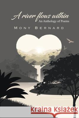A River Flows Within: An Anthology of Poems Bernard, Mony 9798748782227