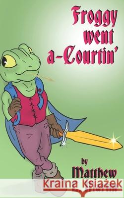 Froggy Went A-Courtin Matthew L Martin 9798748963657 Independently Published