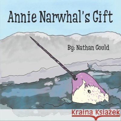 Annie Narwhal's Gift Gould Nathan Gould 9798749244137