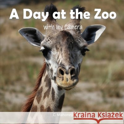 A Day at the Zoo with my Camera Mahoney, C. 9798749278729