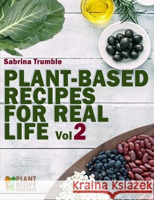 Plant Based Recipes for Real Life Vol. 2 Sabrina Trumble   9798749322279 Independently Published