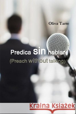 Predica sin Hablar / Preach without Talking: Spanish-English Tarre, Oliva 9798749381337