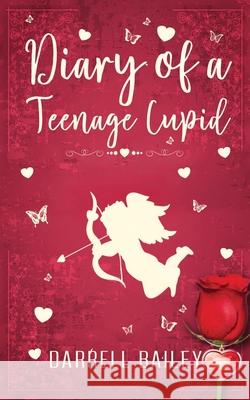 Diary of a Teenage Cupid Darrell Bailey 9798749424157