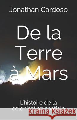 De la Terre à Mars: L'histoire de la colonisation spatiale Cardoso, Jonathan 9798749444124 Independently published