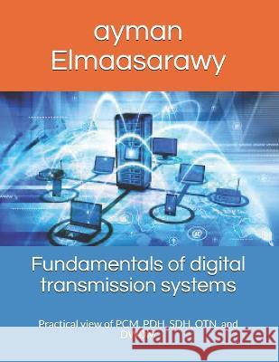Fundamentals of digital transmission systems: Practical view of PCM, PDH, SDH, OTN, and DWDM Ayman Elmaasarawy   9798749508673 Independently Published