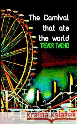 The Carnival That Ate The World Trevor Twohig 9798749721492 Independently Published