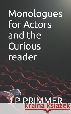 Monologues for Actors and the Curious reader J P Primmer 9798749737516 Independently Published