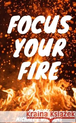 Focus Your Fire Williams, Michael L. 9798749946079 Independently published