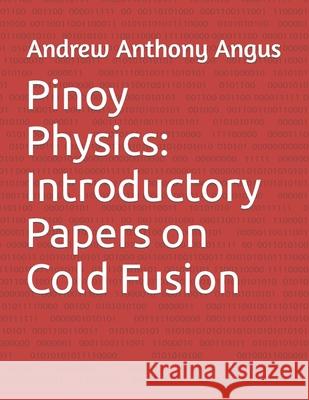 Pinoy Physics: Introductory Papers on Cold Fusion Andrew Anthony C Angus 9798750045808